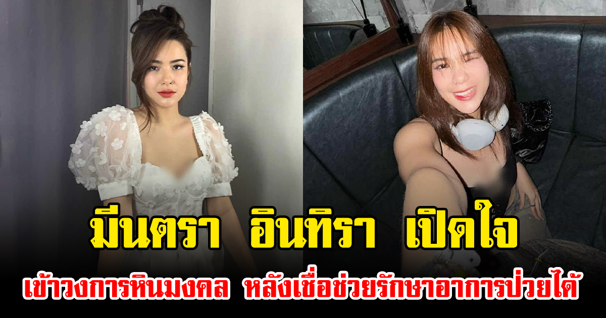 มีนตรา อินทิรา เปิดใจเข้าวงการหินมงคล หลังเชื่อช่วยรักษาอาการป่วยได้