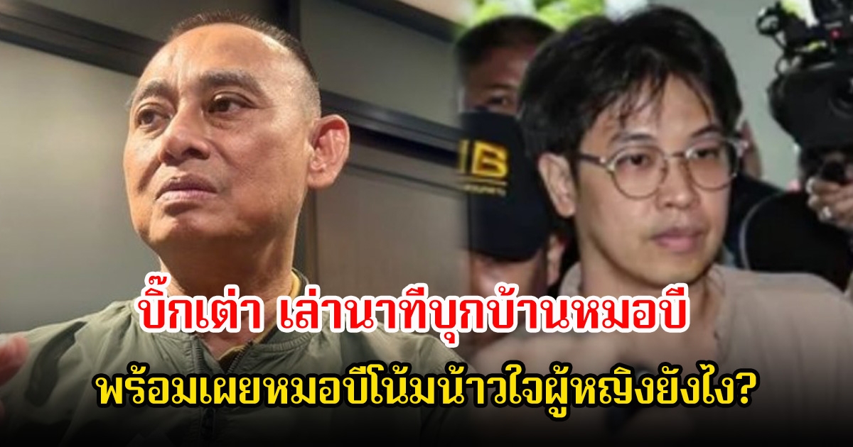 บิ๊กเต่า เล่านาทีบุกบ้านหมอบี พร้อมเผยวิธีพูดหมอบี โน้มน้าวใจ นักร้องสาว-หญิงใกล้ชิด 3 คน ให้อยู่ร่วมกัน