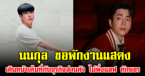 นนกุล ขอพักงานแสดง เดินหน้าเต็มที่กับธุรกิจส่วนตัว ไม่พึ่งแอฟ ทักษอร