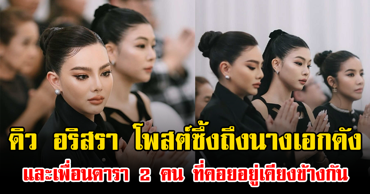ดิว อริสรา โพสต์ซึ้งถึงนางเอกดัง และเพื่อนดารา 2 คน ที่คอยอยู่เคียงข้างกัน