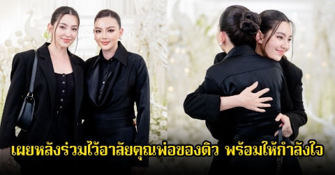 เบลล่า เผยหลังไปร่วมไว้อาลัยคุณพ่อของดิว พร้อมให้กำลังใจ พร้อมเล่านาทีดิวพูดซึ้งมาก