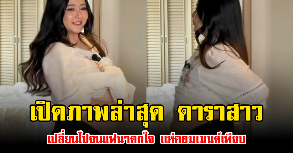 เปิดภาพล่าสุด ดาราสาว เปลี่ยนไปจนแฟนๆตกใจ แห่คอมเมนต์เพียบ