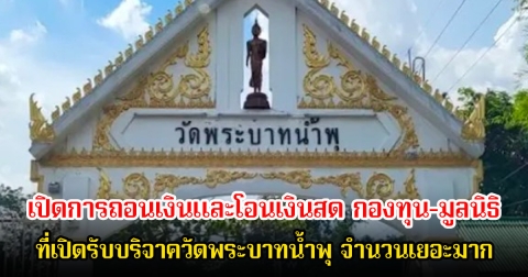 เยอะมาก! เปิดการถอนเงินและโอนเงินสด กองทุน-มูลนิธิที่เปิดรับบริจาควัดพระบาทน้ำพุ จำนวน 9 แหล่ง ตั้งแต่ปี 2562 - 2568