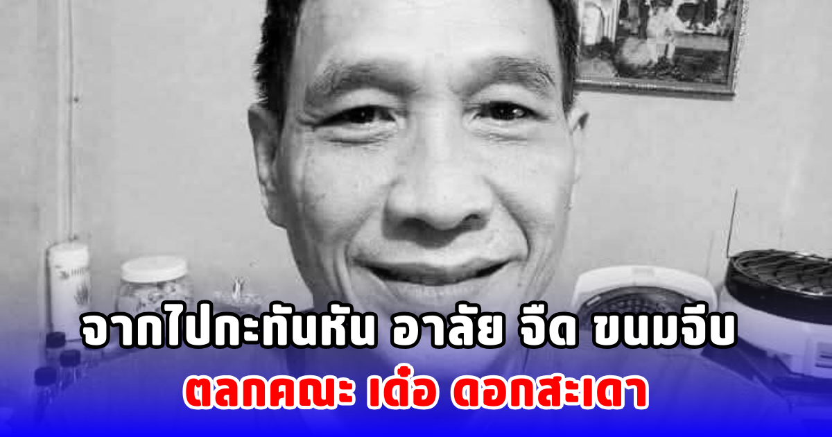 จากไปกะทันหัน อาลัย จืด ขนมจีบ ตลกคณะ เด๋อ ดอกสะเดา