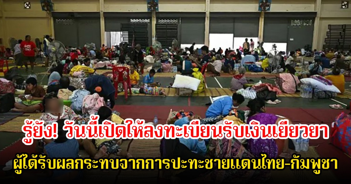 รู้ยัง! วันนี้เปิดให้ลงทะเบียนรับเงินเยียวยา ผู้ได้รับผลกระทบจากการปะทะชายแดนไทย-กัมพูชา