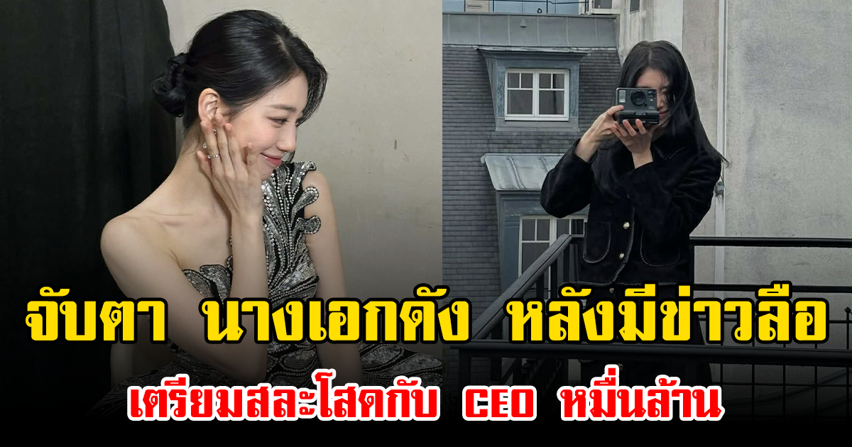 จับตา นางเอกดัง หลังมีข่าวลือเตรียมสละโสดกับ CEO หมื่นล้าน (ข่าวต่างประเทศ)