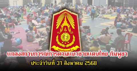 กองทัพภาคที่ 2 แถลงสถานการณ์การตามแนวชายแดนไทย-กัมพูชา ประจำวันที่ 31 สิงหาคม 2568