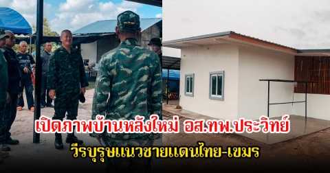เปิดภาพบ้านหลังใหม่ อส.ทพ.ประวิทย์ วีรบุรุษแนวชายแดนไทย-เขมร หลังทพ.23 จัดชุดทหารช่างสร้างบ้านให้