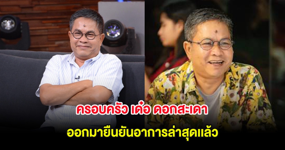 แฟนๆโล่งอก! ครอบครัว เด๋อ ดอกสะเดา ออกมายืนยันอาการล่าสุดเเล้ว