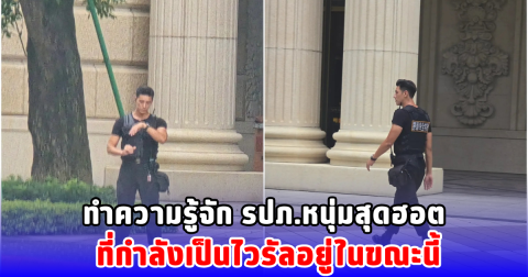 ทำความรู้จัก รปภ.หนุ่มสุดฮอต ที่กำลังเป็นไวรัลอยู่ในขณะนี้