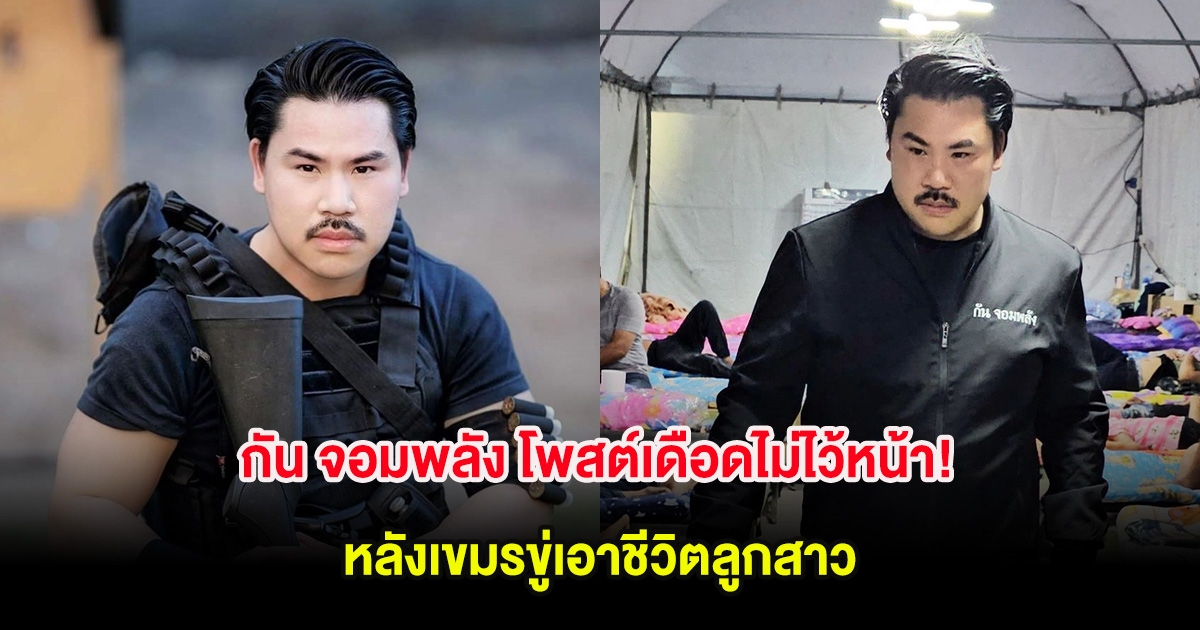 กัน จอมพลัง โพสต์เดือดไม่ไว้หน้า! หลังเขมรขู่เอาชีวิตลูกสาว