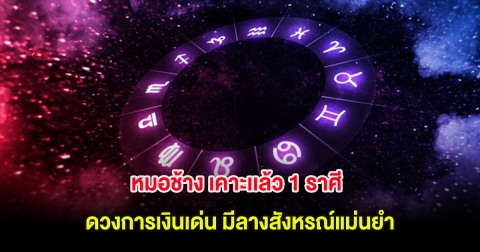 หมอช้าง เคาะเเล้ว 1 ราศี ดวงการเงินเด่น มีลางสังหรณ์แม่นยำ