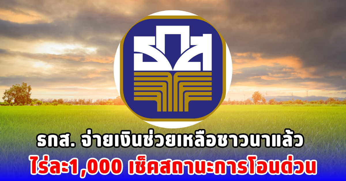 ธกส. จ่ายเงินช่วยเหลือชาวนาแล้ว ไร่ละ1,000 เช็คสถานะการโอนด่วน