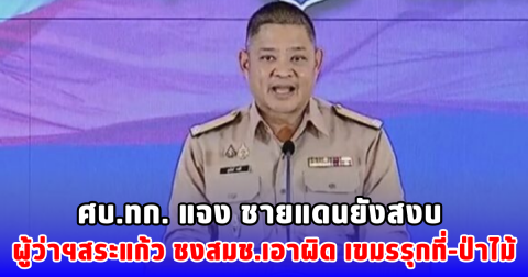 ศบ.ทก. แจง ชายแดนยังสงบ ผู้ว่าฯสระแก้ว ชงสมช.เอาผิด เขมรรุกที่-ป่าไม้