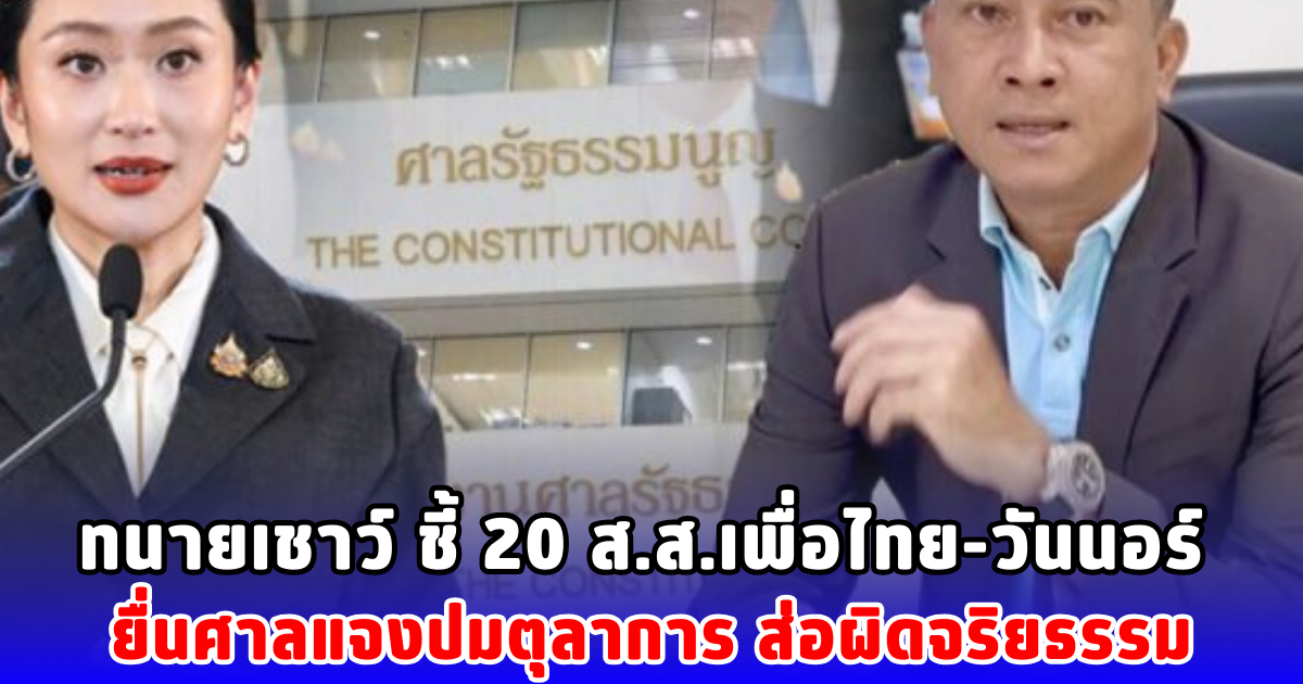 ทนายเชาว์ ชี้ 20 ส.ส.เพื่อไทย-วันนอร์ ยื่นศาลแจงปมตุลาการ ส่อผิดจริยธรรม