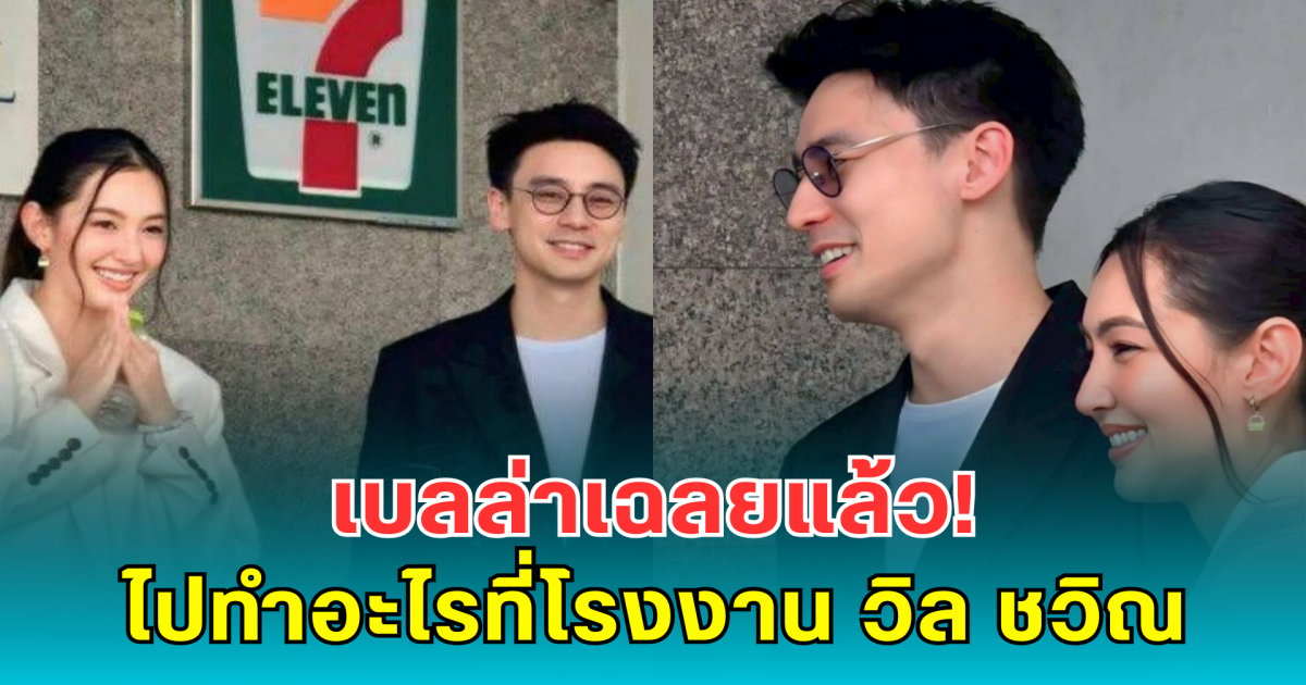 เบลล่าเฉลยแล้ว! ไปทำอะไรที่โรงงาน วิล ชวิณ เจอพนักงานแห่กรี๊ดสนั่น