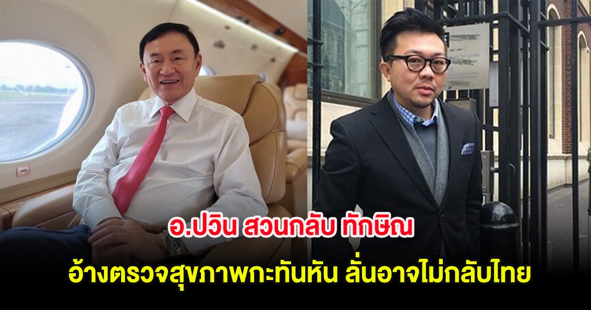 อ.ปวิน สวนกลับ ทักษิณ ชี้เป็นข้ออ้างตรวจสุขภาพกะทันหัน ลั่นอาจไม่กลับไทย