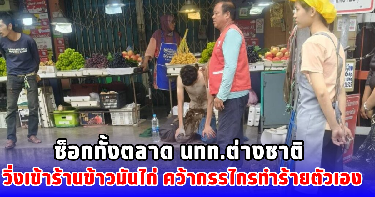 ช็อกทั้งตลาด นทท.ต่างชาติ วิ่งเข้าร้านข้าวมันไก่ คว้ากรรไกรทำร้ายตัวเอง