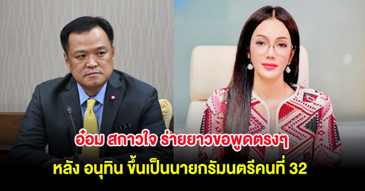 อ๋อม สกาวใจ ร่ายยาวขอพูดตรงๆ หลัง อนุทิน ขึ้นเป็นนายกรัมนตรีคนที่ 32 ลั่น ไม่ได้ประชด