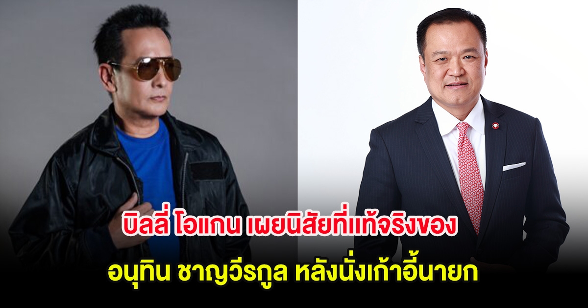 บิลลี่ โอแกน เผยนิสัยที่เเท้จริงของ อนุทิน ชาญวีรกูล หลังนั่งเก้าอี้นายก