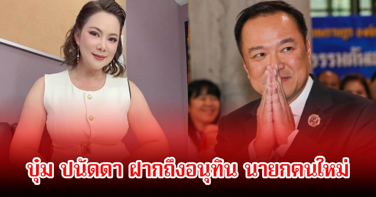 บุ๋ม ปนัดดา ฝากถึงอนุทิน นายกคนใหม่ ขอให้มีแอ็กชันชัดเจน