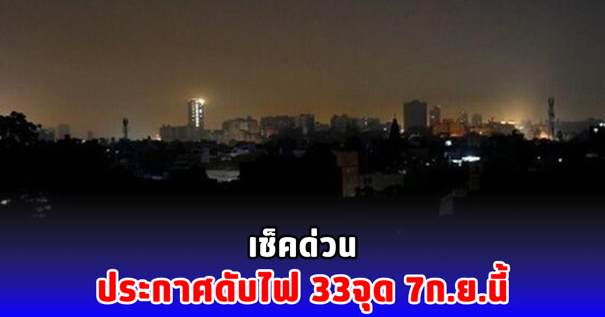 เช็คด่วน ประกาศดับไฟ 33จุด 7ก.ย.นี้