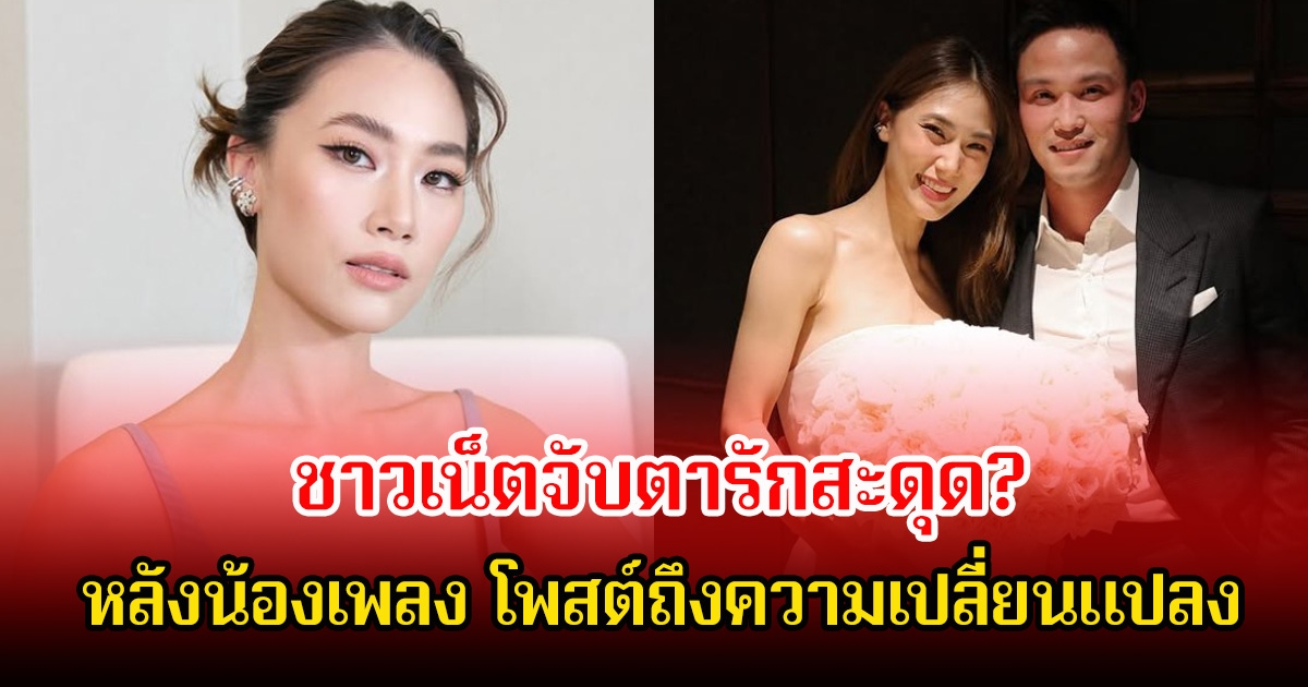 ชาวเน็ตจับตา น้องเพลง ชนม์ทิดา โพสต์ถึงความเปลี่ยนแปลง หลังหลายคนคาดเดารักสะดุดกับลูกชายอนุทิน
