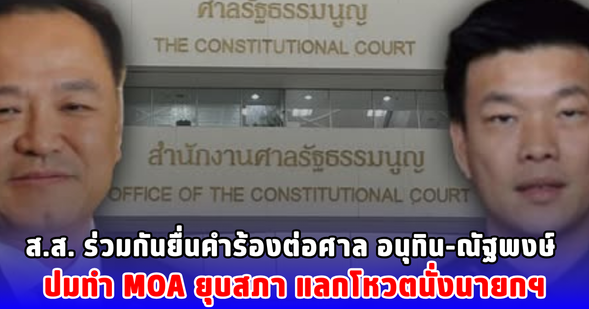 ส.ส. ร่วมกันยื่นคำร้องต่อศาล อนุทิน-ณัฐพงษ์ ปมทำ MOA ยุบสภา แลกโหวตนั่งนายกฯ