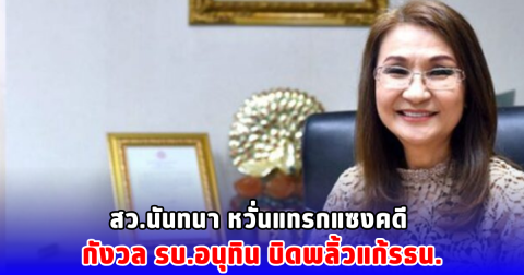 สว.นันทนา หวั่นแทรกแซงคดี กังวล รบ.อนุทิน บิดพลิ้วแก้รธน.