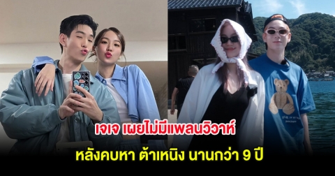 เจเจ เผยไม่มีแพลนวิวาห์ หลังคบหา ต้าเหนิง นานกว่า 9 ปี ลั่นใช้ชีวิตเหมือนเป็นเพื่อนกันแล้ว