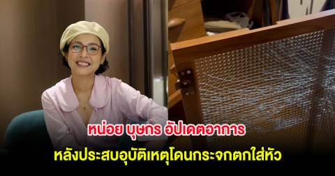 หน่อย บุษกร อัปเดตอาการ หลังประสบอุบัติเหตุโดนกระจกตกใส่หัว