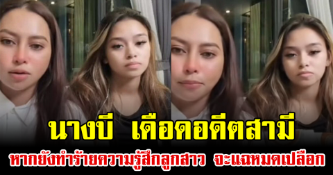 นางบี เดือดอดีตสามี หากยังทำร้ายความรู้สึกลูกสาว จะแฉหมดเปลือก