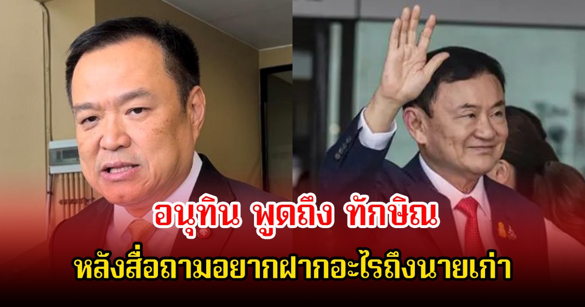 อนุทิน นายกรัฐมนตรี พูดถึง ทักษิณ ชินวัตร หลังถูกศาลตัดสินจำคุก 1 ปี