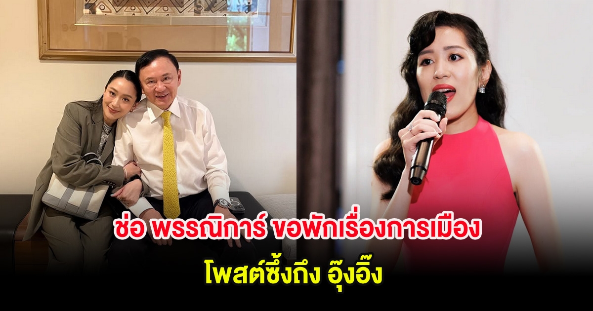 ช่อ พรรณิการ์ ขอพักเรื่องการเมือง โพสต์ซึ้งถึง อุ๊งอิ๊ง