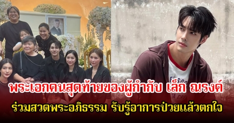 เด่นคุณ เป็นพระเอกคนสุดท้ายของผู้กำกับ เล็ก ณรงค์ ร่วมสวดพระอภิธรรม รับรู้อาการป่วยแล้วตกใจ