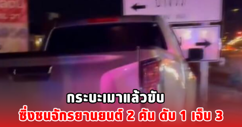 กระบะเมาแล้วขับ ซิ่งชนจักรยานยนต์ 2 คัน ดับ1 เจ็บ 3