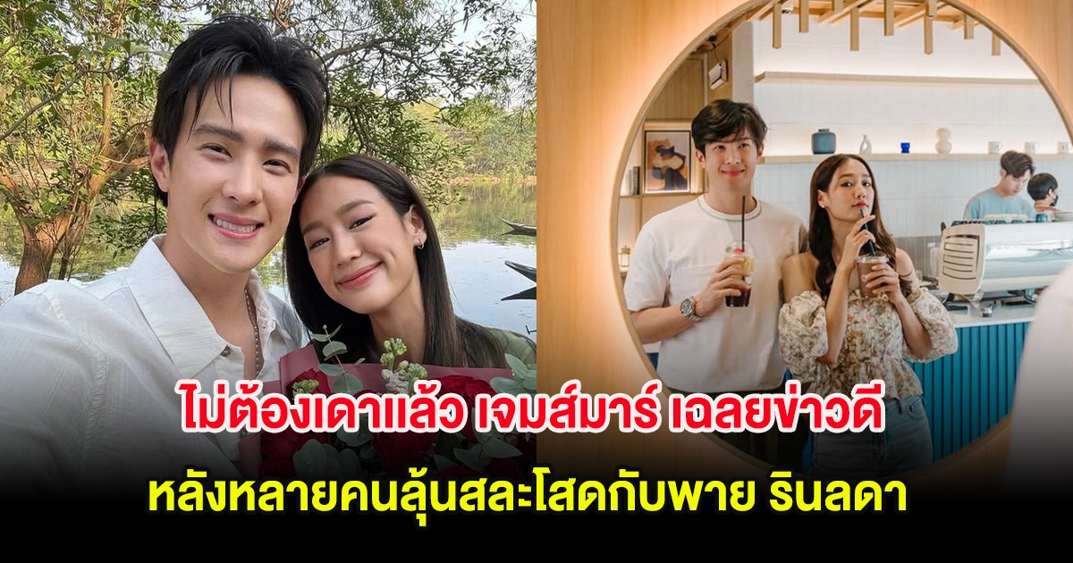 ไม่ต้องเดาเเล้ว เจมส์มาร์ เฉลยข่าวดี หลังหลายคนลุ้นสละโสดกับพาย รินลดา