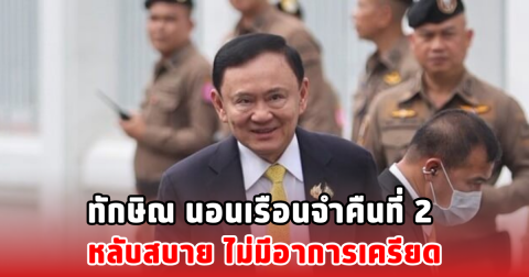 ทักษิณ นอนเรือนจำคืนที่ 2 หลับสบาย ไม่มีอาการเครียด