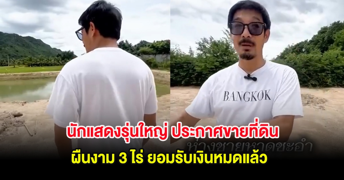 นักแสดงรุ่นใหญ่ ประกาศขายที่ดินผืนงาม 3 ไร่ ยอมรับเงินหมดแล้ว