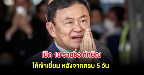 เปิด 10 รายชื่อ ทักษิณ ให้เข้าเยี่ยม หลังจากครบ 5 วัน