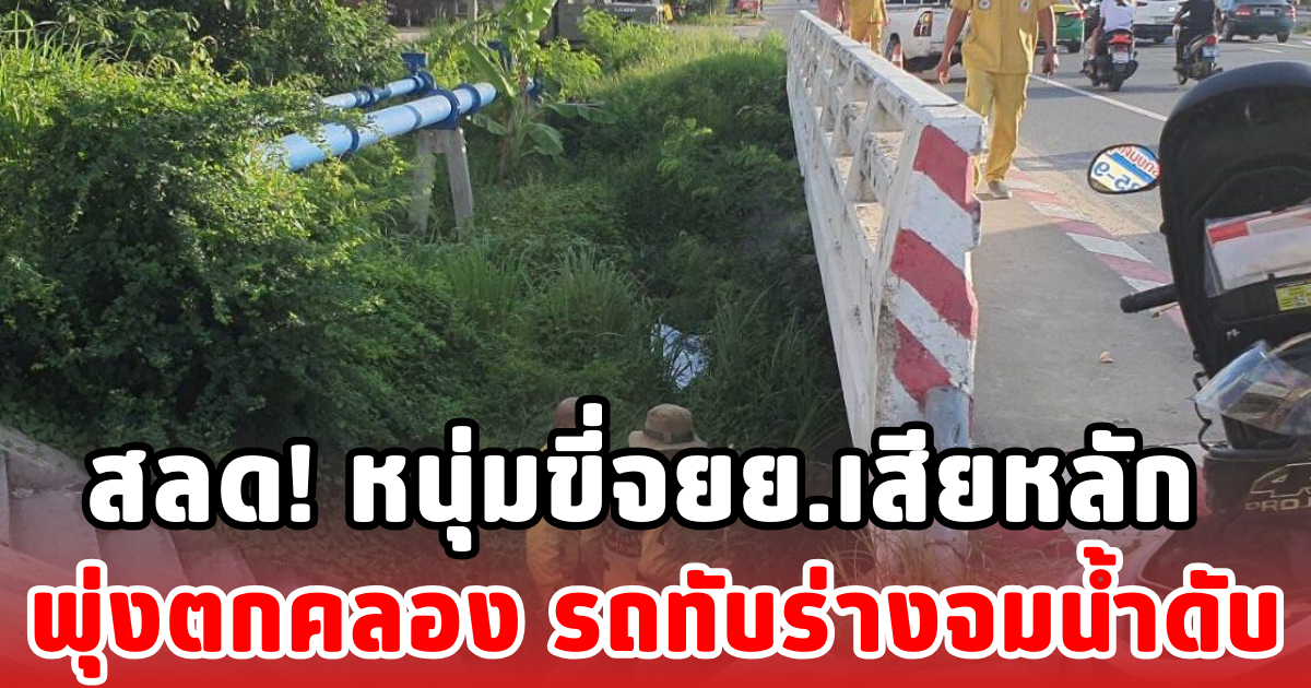 สลด! หนุ่มขี่จยย.เสียหลัก พุ่งตกคลอง รถทับร่างจมน้ำดับ