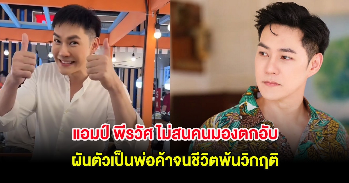 แอมป์ พีรวัศ ไม่สนคนมองตกอับ ผันตัวเป็นพ่อค้าจนชีวิตพ้นวิกฤติ