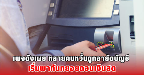 เพจดังเผย หลายคนหวั่นถูกอายัดบัญชี เริ่มพากันทยอยถอนเงินสด