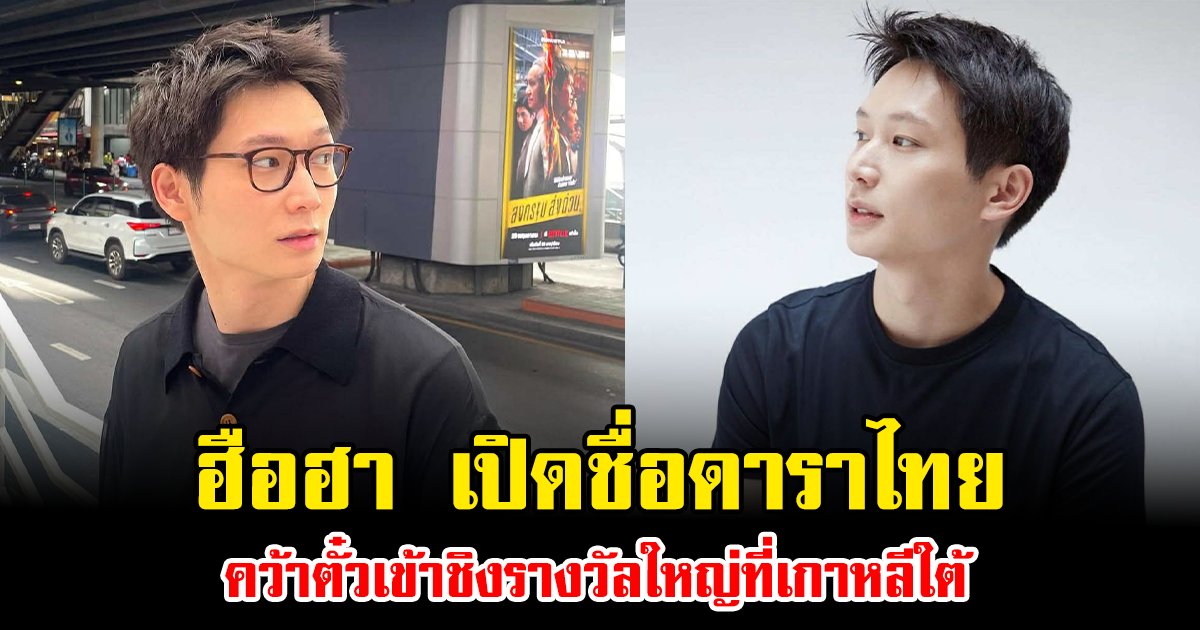 ฮือฮา เปิดชื่อดาราไทย คว้าตั๋วเข้าชิงรางวัลใหญ่ที่เกาหลีใต้