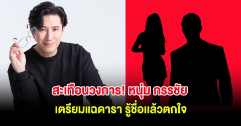 สะเทือนวงการ! หนุ่ม กรรชัย เตรียมแฉดารา รู้ชื่อเเล้วตกใจ