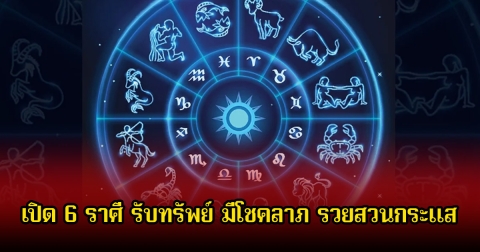 หมอบอย เปิด 6 ราศี รับทรัพย์ มีโชคลาภ รวยสวนกระแส