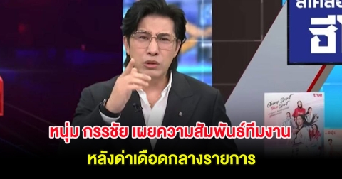 หนุ่ม กรรชัย เผยความสัมพันธ์ทีมงาน หลังด่าเดือดกลางรายการ