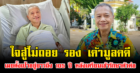 ใจสู้ไม่ถอย รอง เค้ามูลคดี เผยตั้งเป้าอยู่ยาวถึง 105 ปี หลังเตรียมเข้ารักษาตัวต่อ