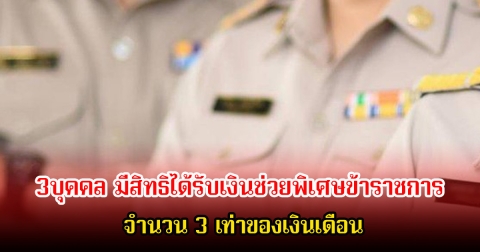 เปิด3บุคคล มีสิทธิได้รับเงินช่วยพิเศษข้าราชการ จำนวน 3 เท่าของเงินเดือน