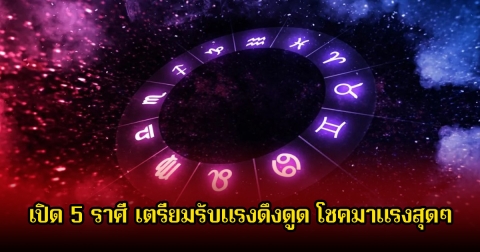 หมอเค้ก เปิด 5 ราศี เตรียมรับแรงดึงดูด โชคมาแรงสุดๆ